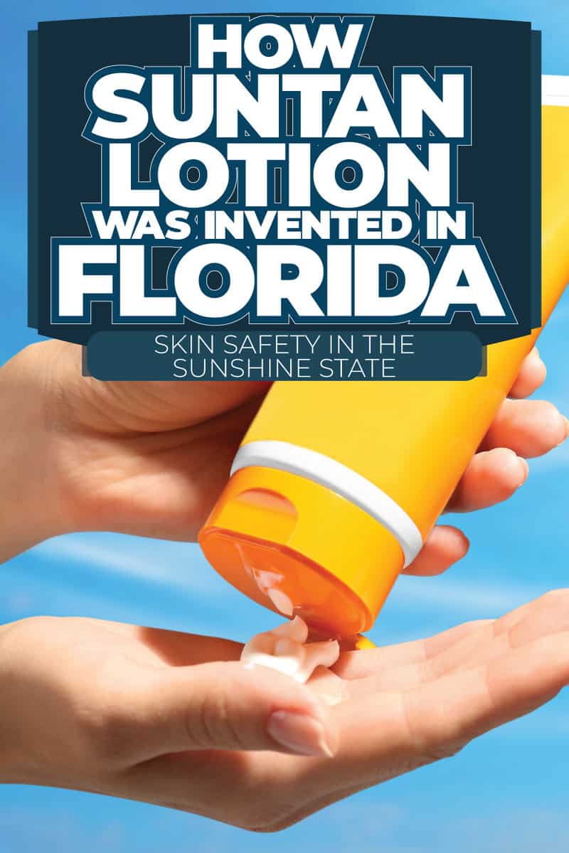 Skin Safety In The Sunshine State: How Suntan Lotion Was Invented In Florida